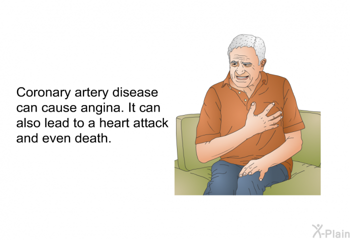 Coronary artery disease can cause angina. It can also lead to a heart attack and even death.