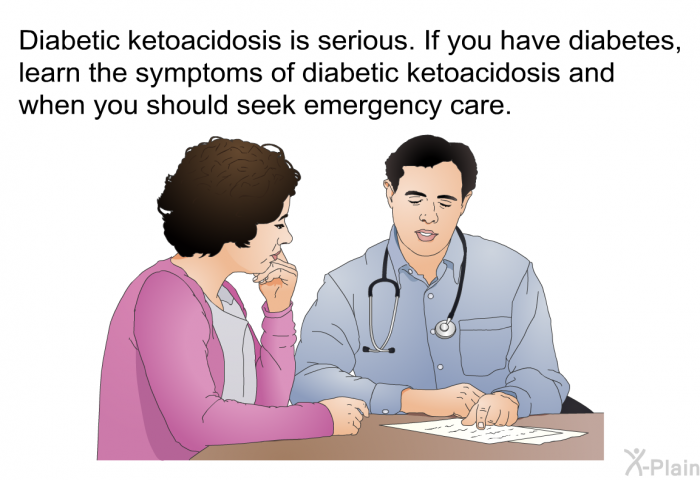 Diabetic ketoacidosis is serious. If you have diabetes, learn the symptoms of diabetic ketoacidosis and when you should seek emergency care.