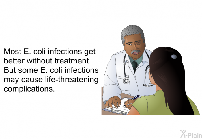 Most E. coli infections get better without treatment. But some E. coli infections may cause life-threatening complications.