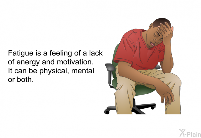 Fatigue is a feeling of a lack of energy and motivation. It can be physical, mental or both.