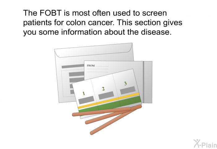 The FOBT is most often used to screen patients for colon cancer. This section gives you some information about the disease.