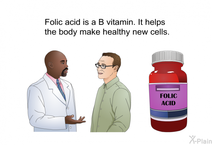 Folic acid is a B vitamin. It helps the body make healthy new cells.