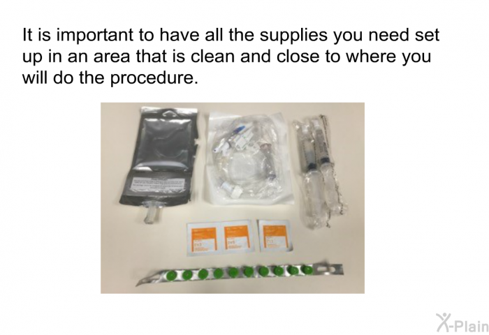 It is important to have all the supplies you need set up in an area that is clean and close to where you will do the procedure.