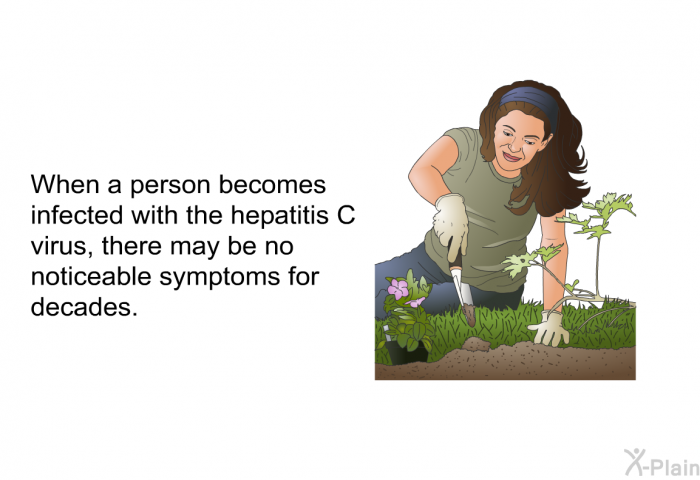 When a person becomes infected with the hepatitis C virus, there may be no noticeable symptoms for decades.