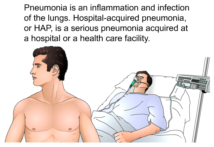 Pneumonia is an inflammation and infection of the lungs. Hospital-acquired pneumonia, or HAP, is a serious pneumonia acquired at a hospital or a health care facility.