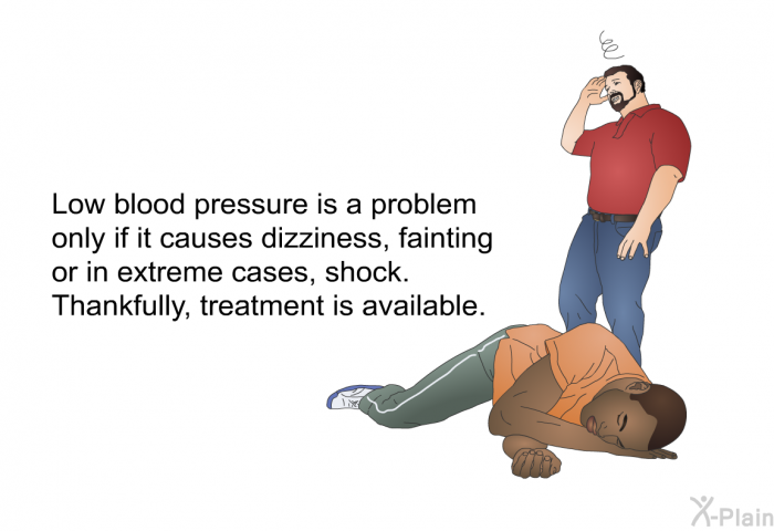 Low blood pressure is a problem only if it causes dizziness, fainting or in extreme cases, shock. Thankfully, treatment is available.