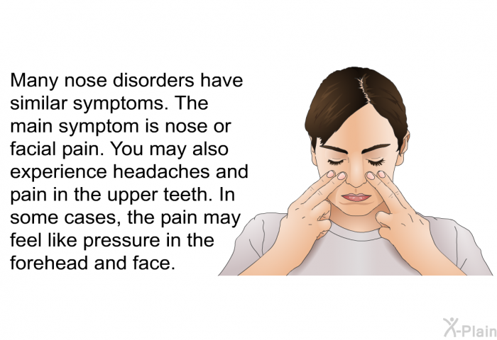 Many nose disorders have similar symptoms. The main symptom is nose or facial pain. You may also experience headaches and pain in the upper teeth. In some cases, the pain may feel like pressure in the forehead and face.