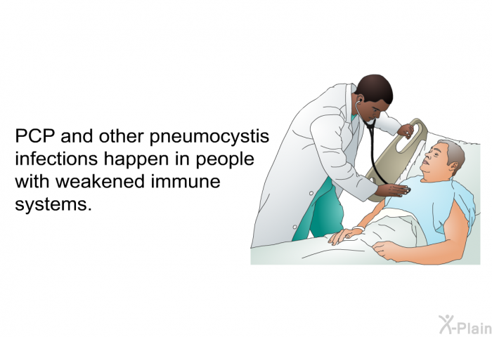 PCP and other pneumocystis infections happen in people with weakened immune systems.