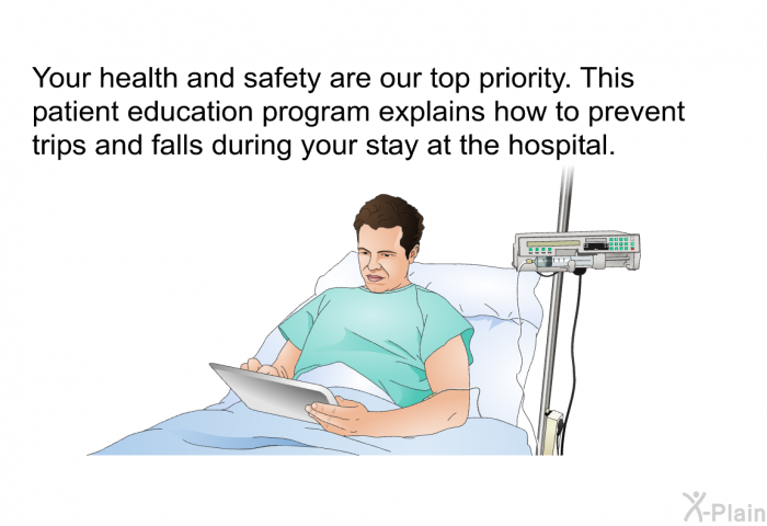 Your health and safety are our top priority. This health information explains how to prevent trips and falls during your stay at the hospital.