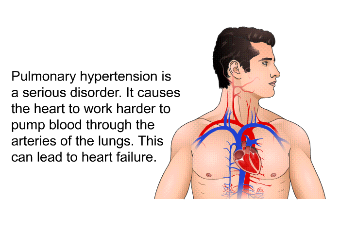 Pulmonary hypertension is a serious disorder. It causes the heart to work harder to pump blood through the arteries of the lungs. This can lead to heart failure.