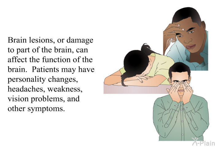 Brain lesions, or damage to part of the brain, can affect the function of the brain. Patients may have personality changes, headaches, weakness, vision problems, and other symptoms.