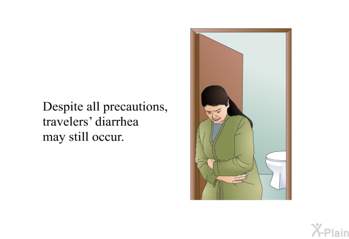 Despite all precautions, travelers' diarrhea may still occur.