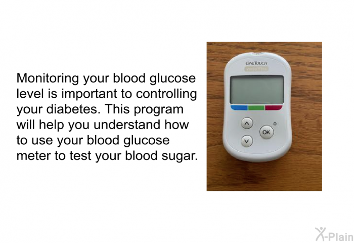 Monitoring your blood glucose level is important to controlling your diabetes. This health information will help you understand how to use your blood glucose meter to test your blood sugar.