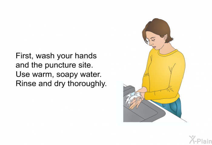 First, wash your hands and the puncture site. Use warm, soapy water. Rinse and dry thoroughly.