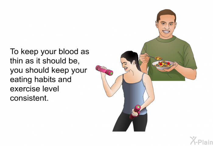 To keep your blood as thin as it should be, you should keep your eating habits and exercise level consistent.