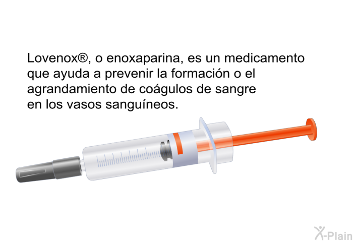 Lovenox<SUP> </SUP>, o enoxaparina, es un medicamento que ayuda a prevenir la formacin o el agrandamiento de cogulos de sangre en los vasos sanguneos.