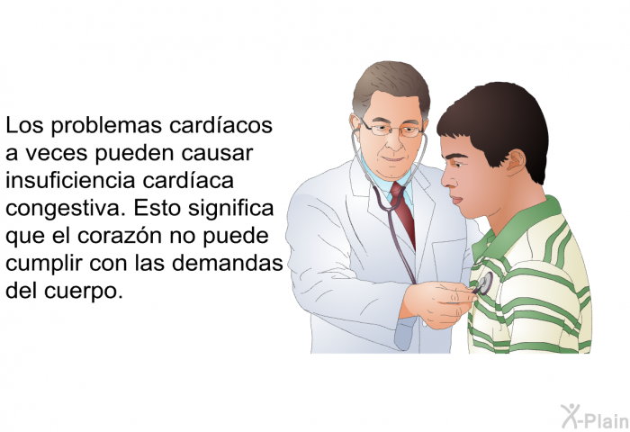 Los problemas cardacos a veces pueden causar insuficiencia cardaca congestiva. Esto significa que el corazn no puede cumplir con las demandas del cuerpo.